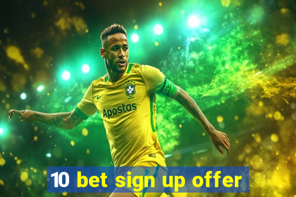 10 bet sign up offer