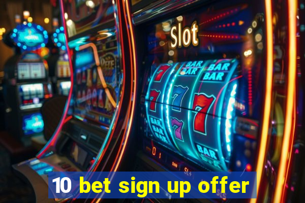 10 bet sign up offer