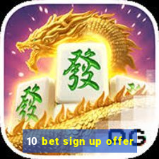 10 bet sign up offer