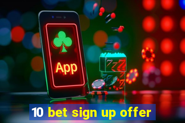 10 bet sign up offer