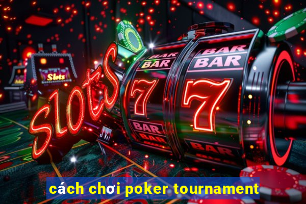 cách chơi poker tournament