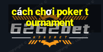 cách chơi poker tournament