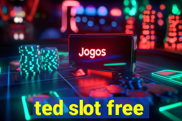 ted slot free