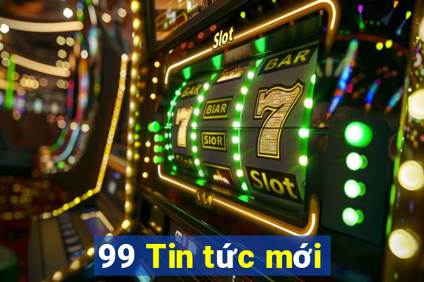 99 Tin tức mới