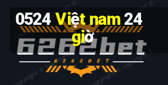 0524 Việt nam 24 giờ