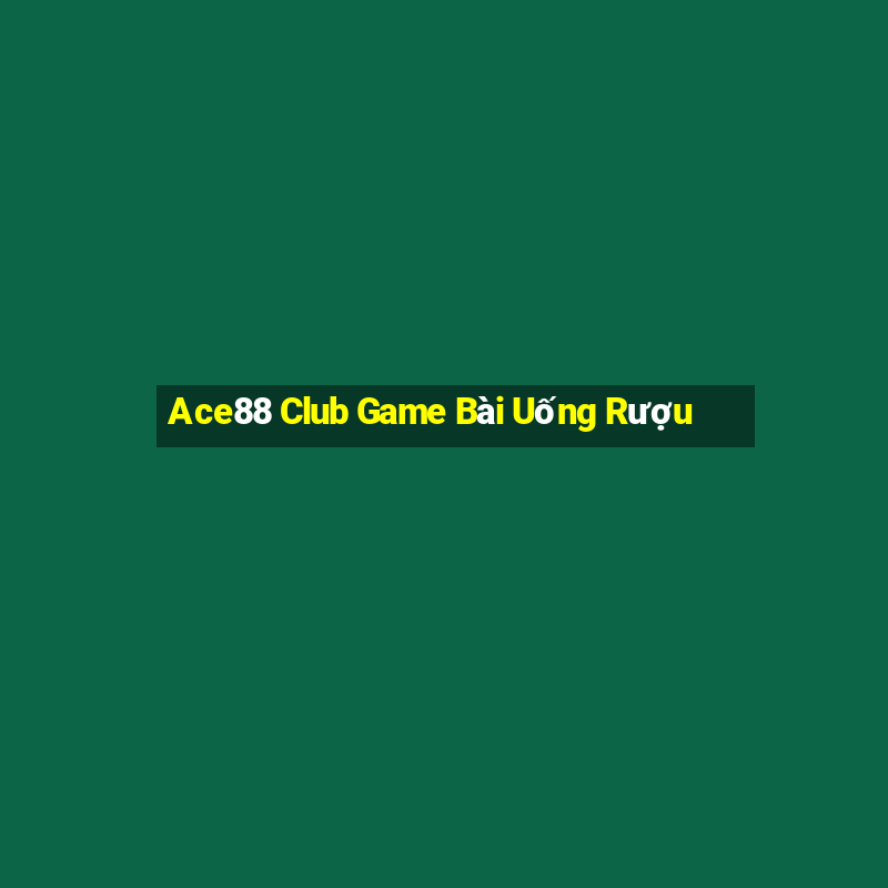 Ace88 Club Game Bài Uống Rượu