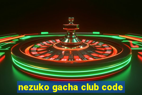 nezuko gacha club code