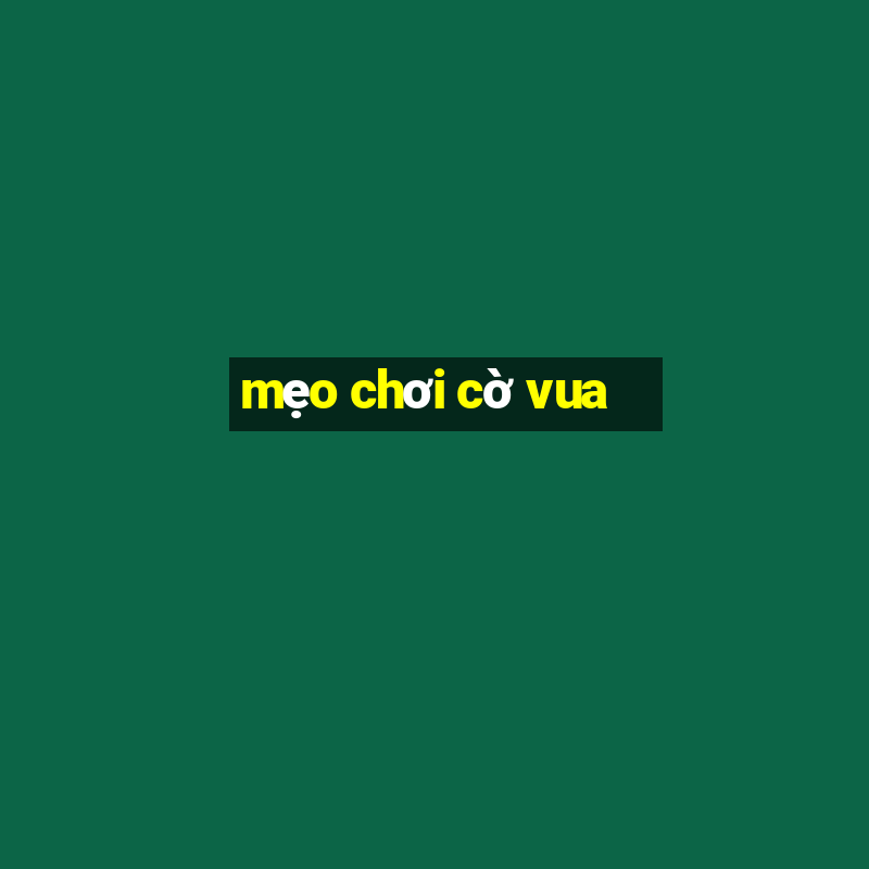 mẹo chơi cờ vua