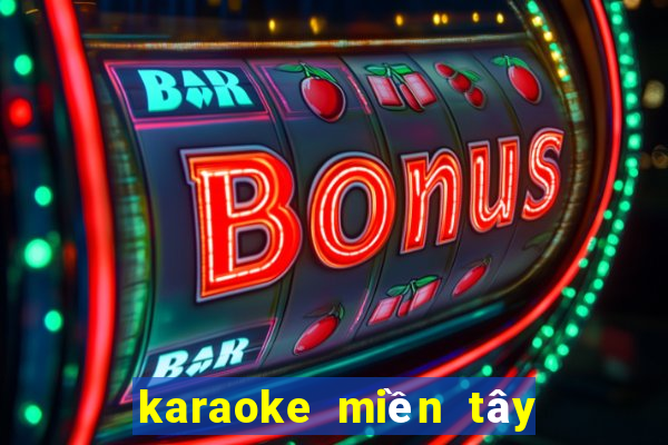 karaoke miền tây quê tôi