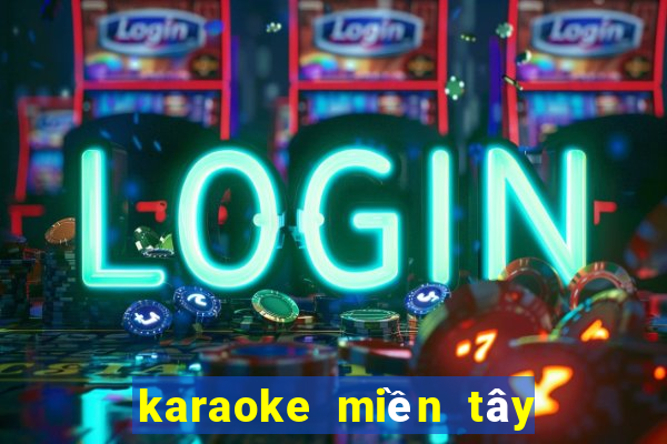 karaoke miền tây quê tôi