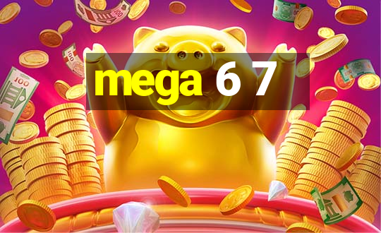 mega 6 7