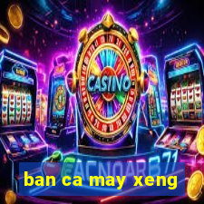 ban ca may xeng