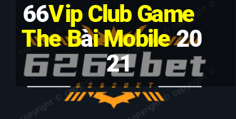 66Vip Club Game The Bài Mobile 2021