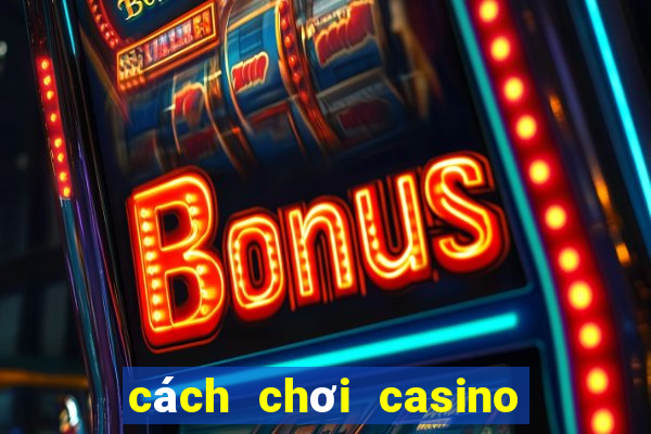 cách chơi casino luôn thắng