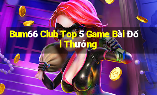 Bum66 Club Top 5 Game Bài Đổi Thưởng