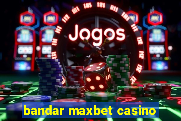 bandar maxbet casino