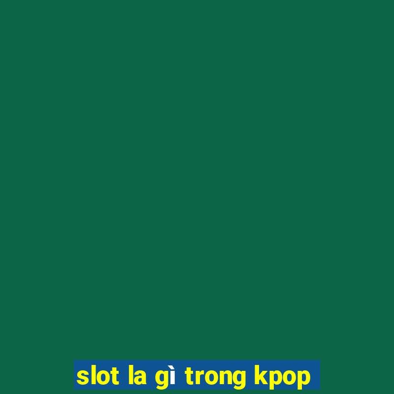 slot la gì trong kpop