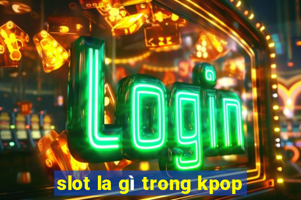 slot la gì trong kpop