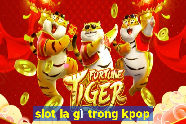 slot la gì trong kpop