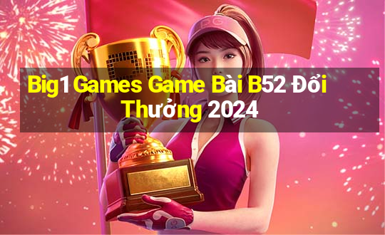 Big1 Games Game Bài B52 Đổi Thưởng 2024