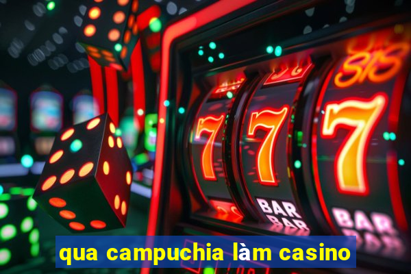 qua campuchia làm casino