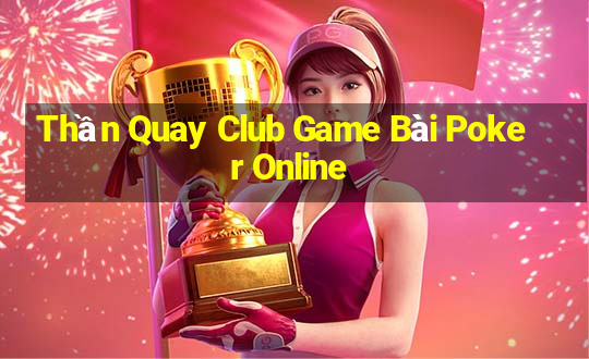 Thần Quay Club Game Bài Poker Online