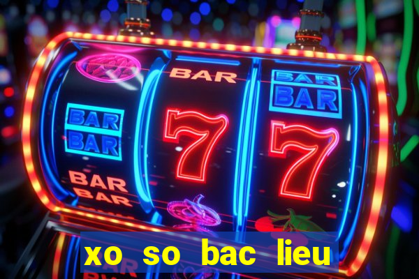 xo so bac lieu ngay 1 1 2024