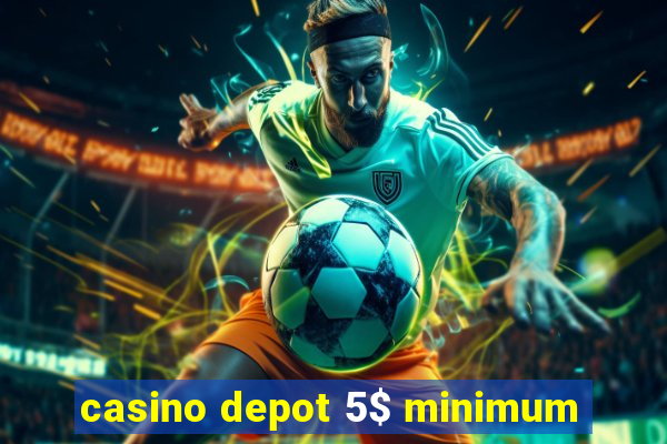 casino depot 5$ minimum