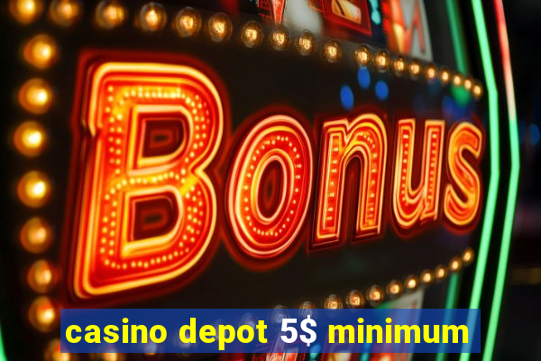 casino depot 5$ minimum