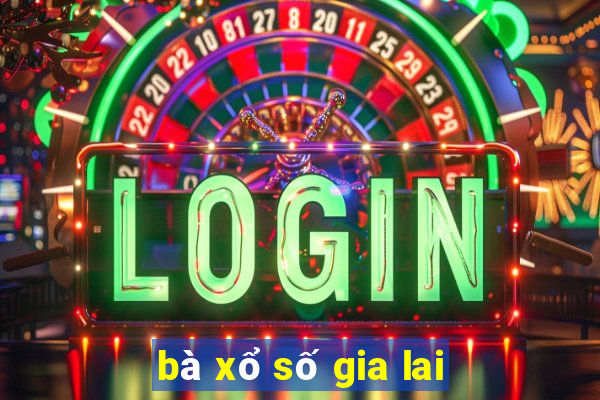 bà xổ số gia lai