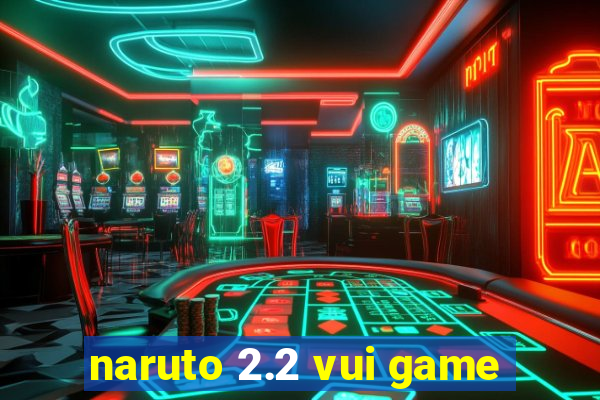 naruto 2.2 vui game