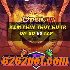 xem phim thuy hu tron bo 86 tap