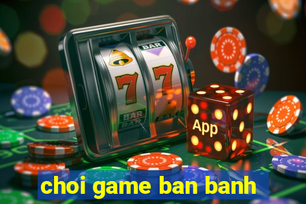 choi game ban banh