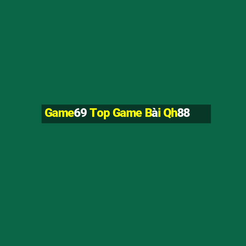 Game69 Top Game Bài Qh88