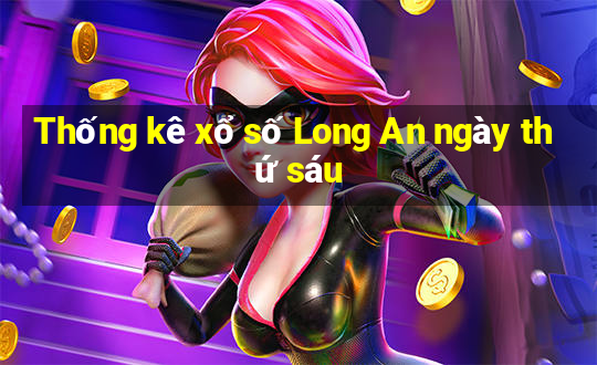 Thống kê xổ số Long An ngày thứ sáu