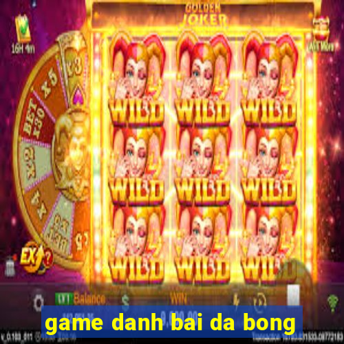 game danh bai da bong