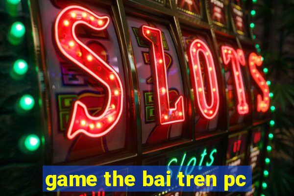 game the bai tren pc