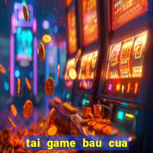 tai game bau cua tom ca