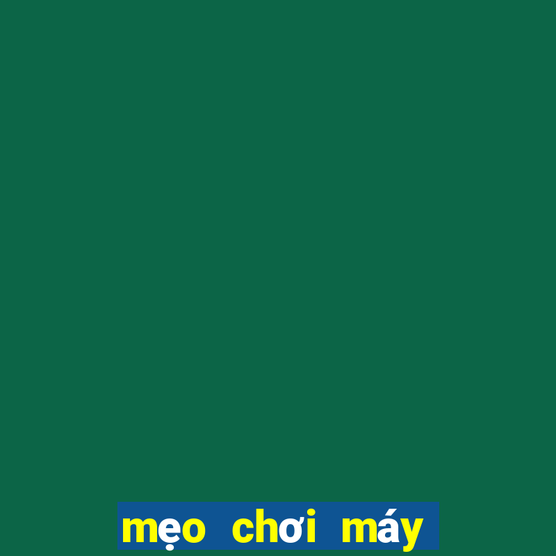 mẹo chơi máy đánh bạc