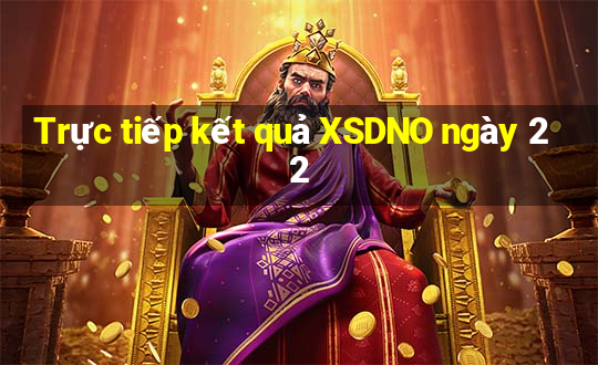 Trực tiếp kết quả XSDNO ngày 22