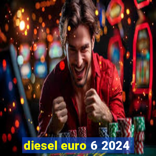 diesel euro 6 2024