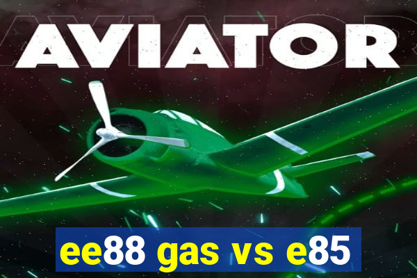 ee88 gas vs e85