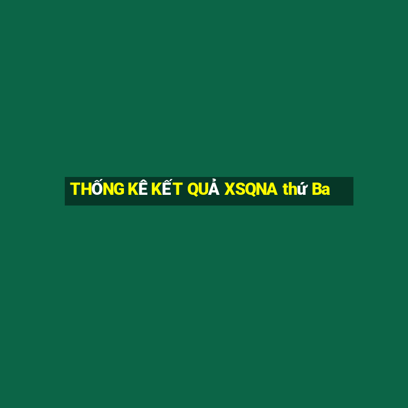 THỐNG KÊ KẾT QUẢ XSQNA thứ Ba