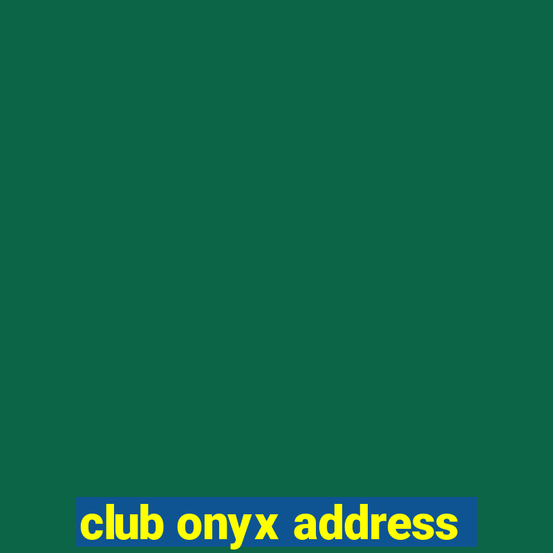 club onyx address