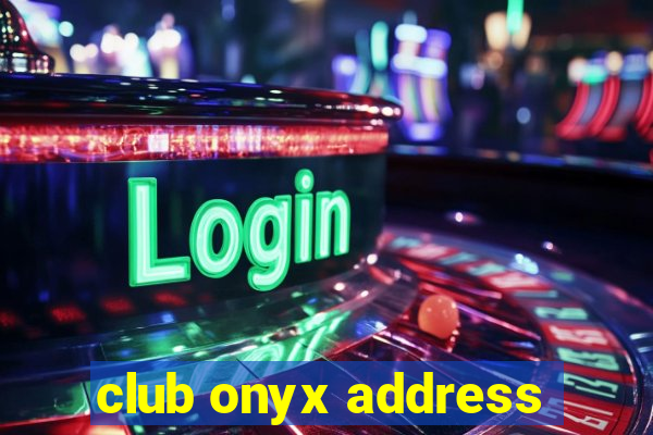 club onyx address