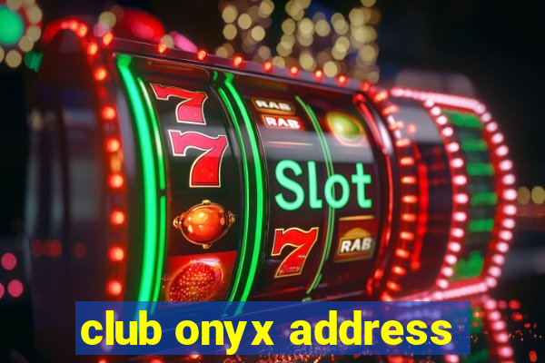 club onyx address