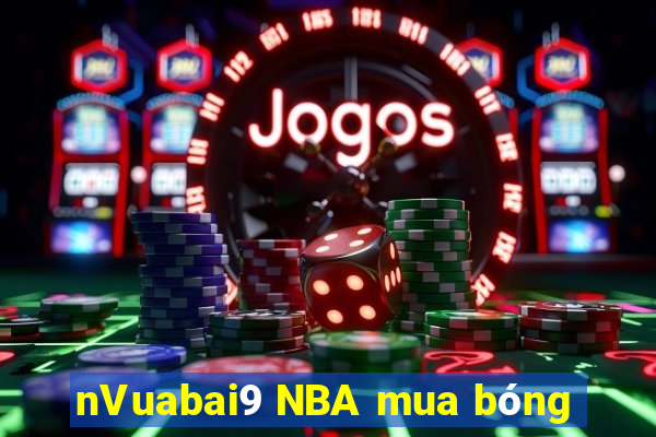 nVuabai9 NBA mua bóng