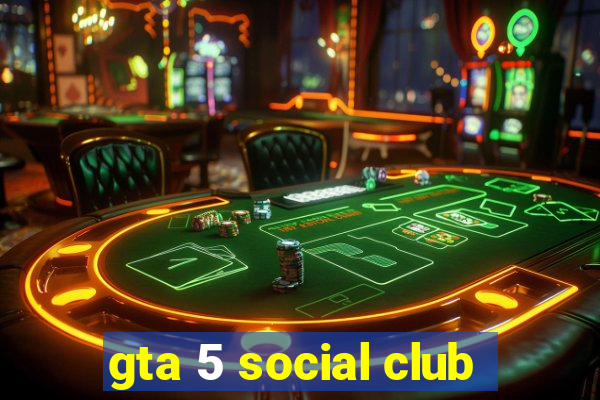 gta 5 social club