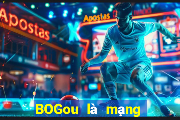 BOGou là mạng thực sự