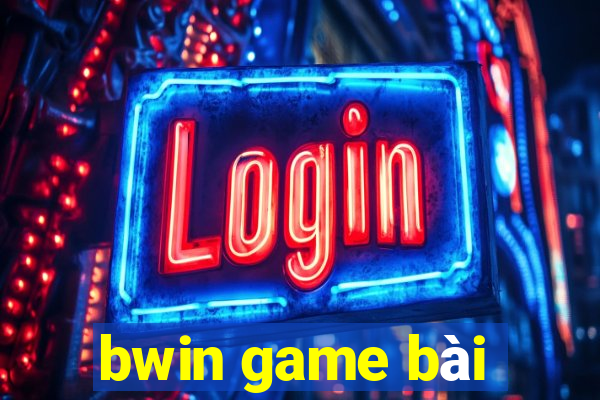 bwin game bài